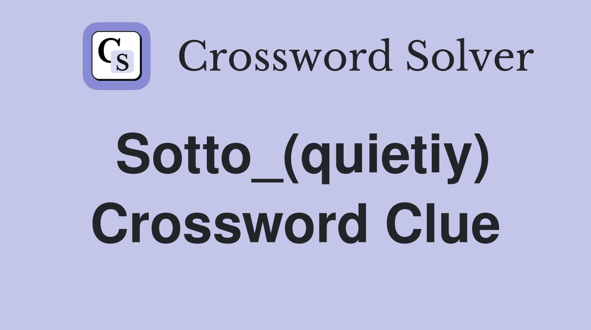 Sotto_(quietiy) Crossword Clue