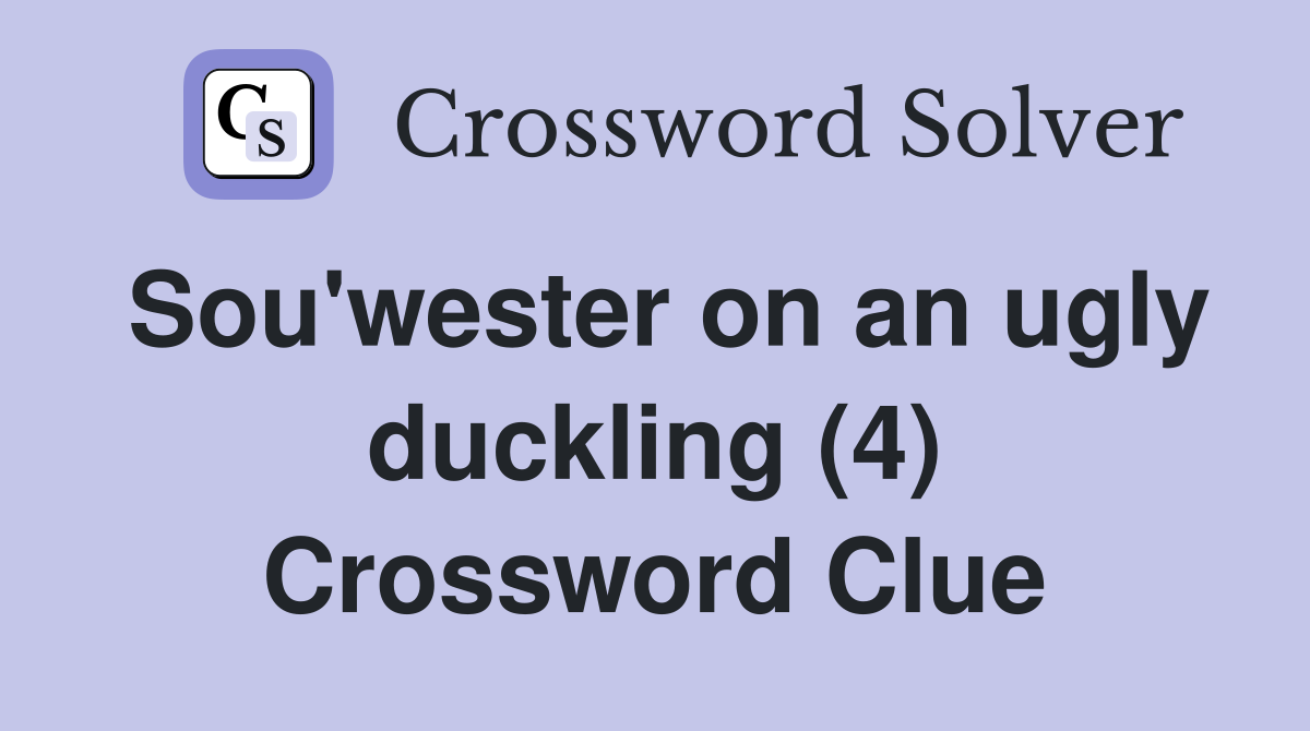 Sou'wester on an ugly duckling (4) Crossword Clue