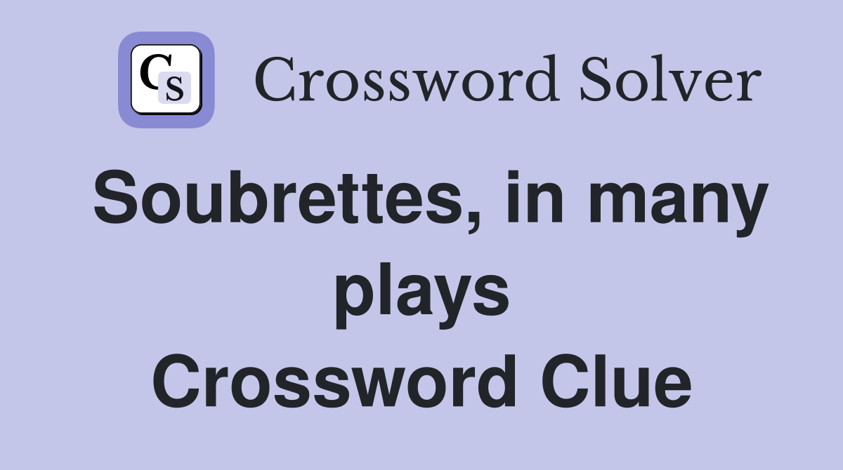 Soubrettes, in many plays Crossword Clue