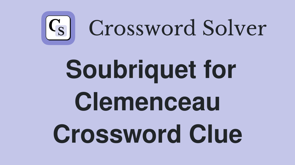 Soubriquet for Clemenceau Crossword Clue