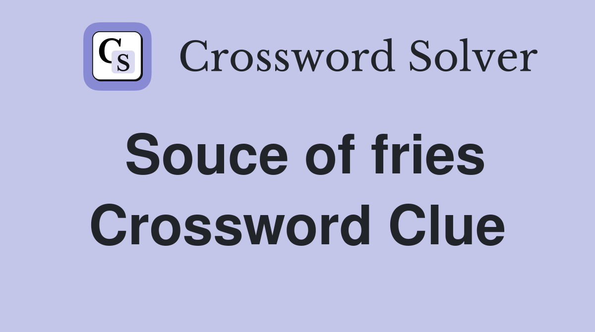 Souce of fries Crossword Clue