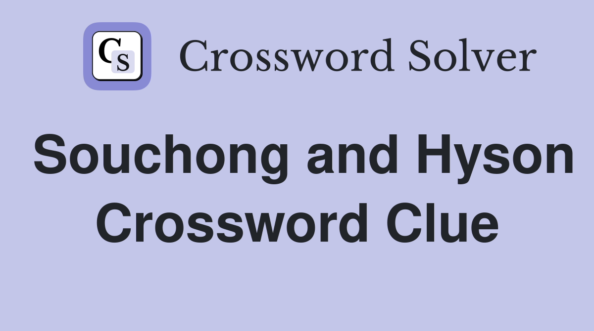 Souchong and Hyson Crossword Clue