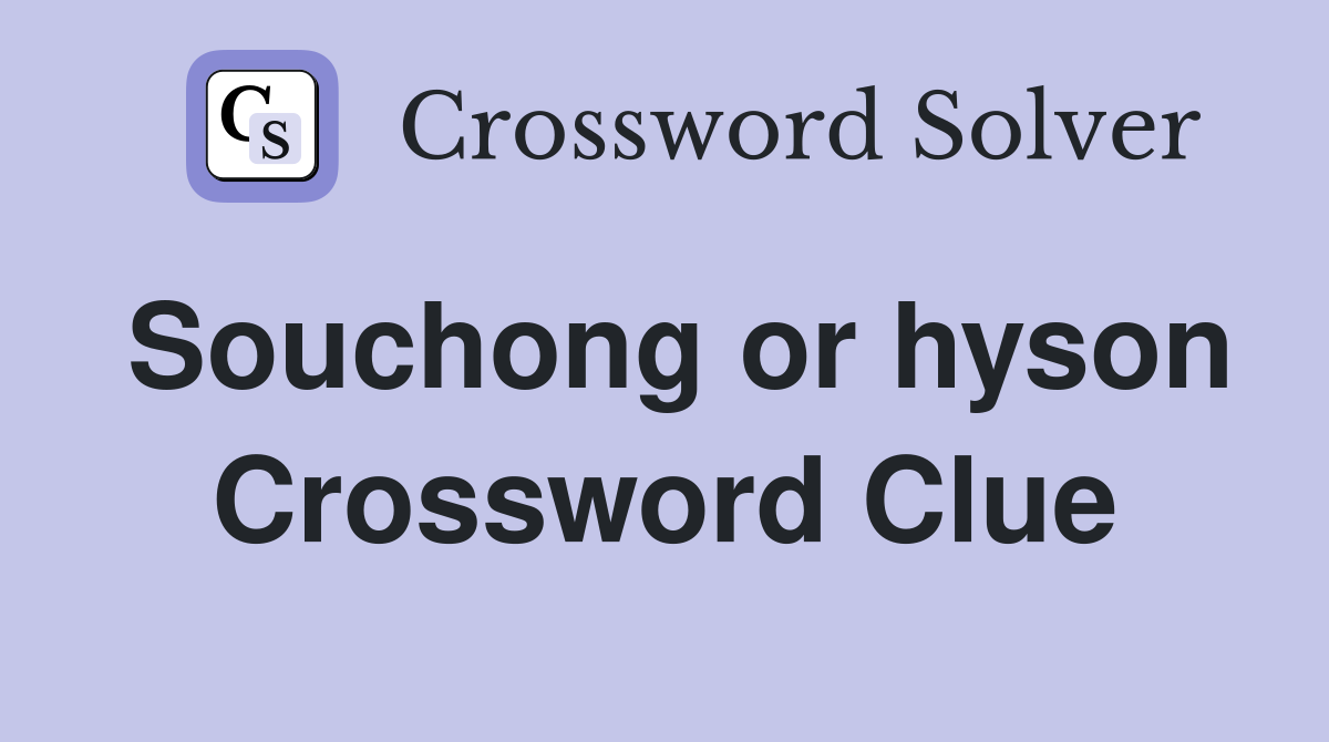 Souchong or hyson Crossword Clue