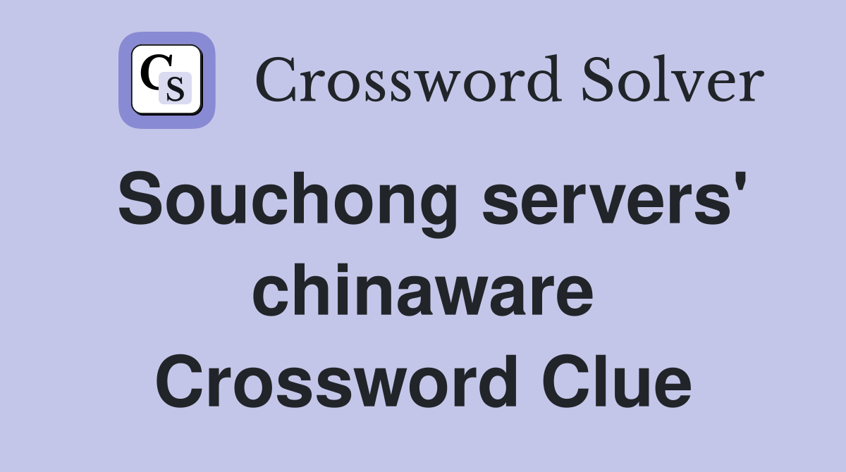 Souchong servers' chinaware Crossword Clue