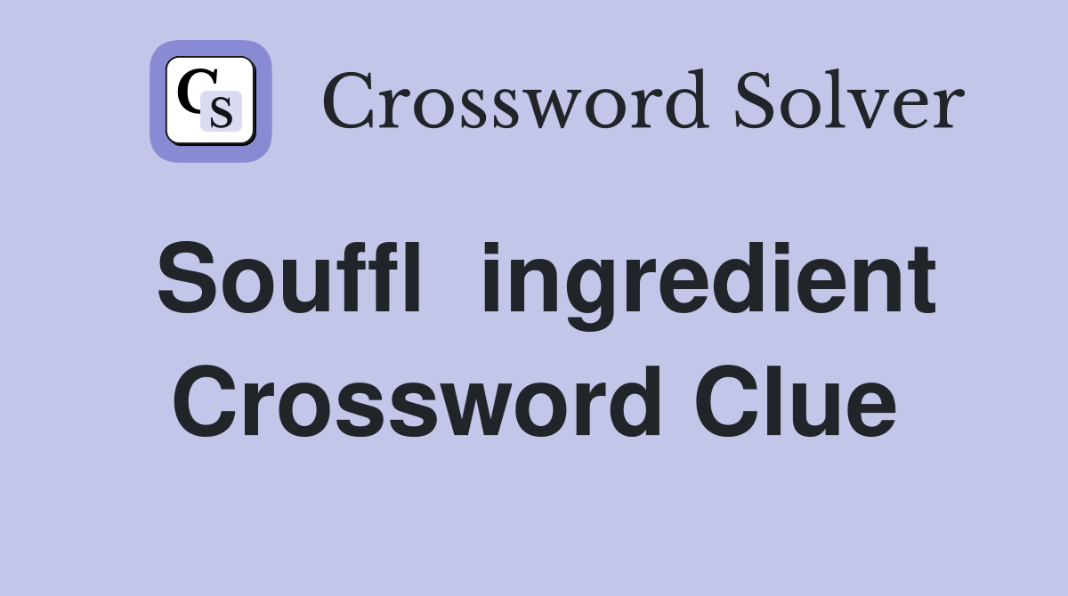 Souffl  ingredient Crossword Clue