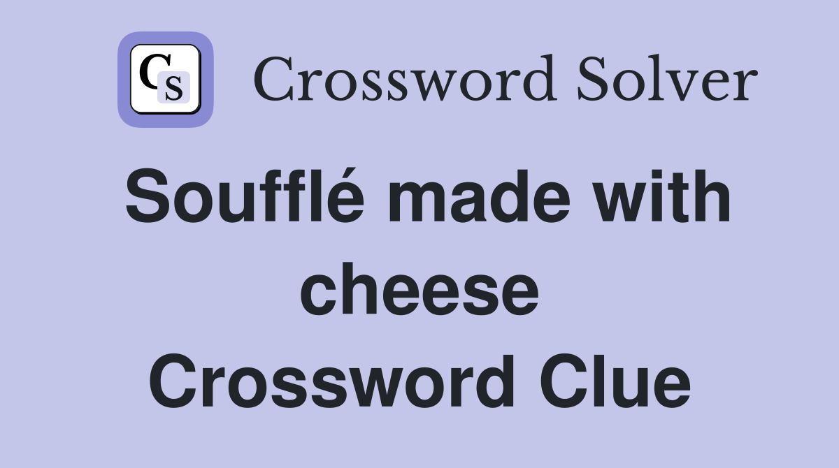 Soufflé made with cheese Crossword Clue