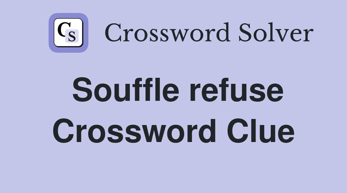 Souffle refuse Crossword Clue