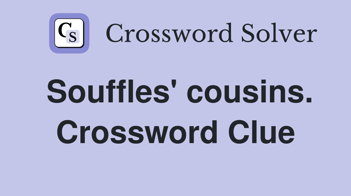 Souffles' cousins. Crossword Clue