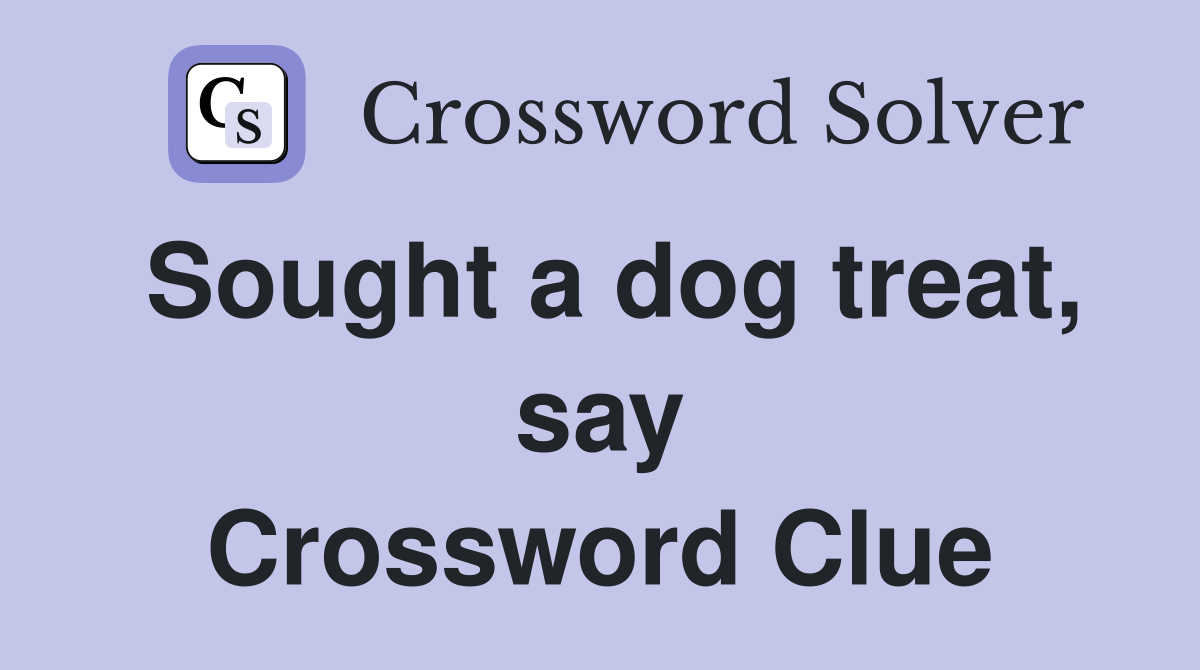 Sought a dog treat, say Crossword Clue