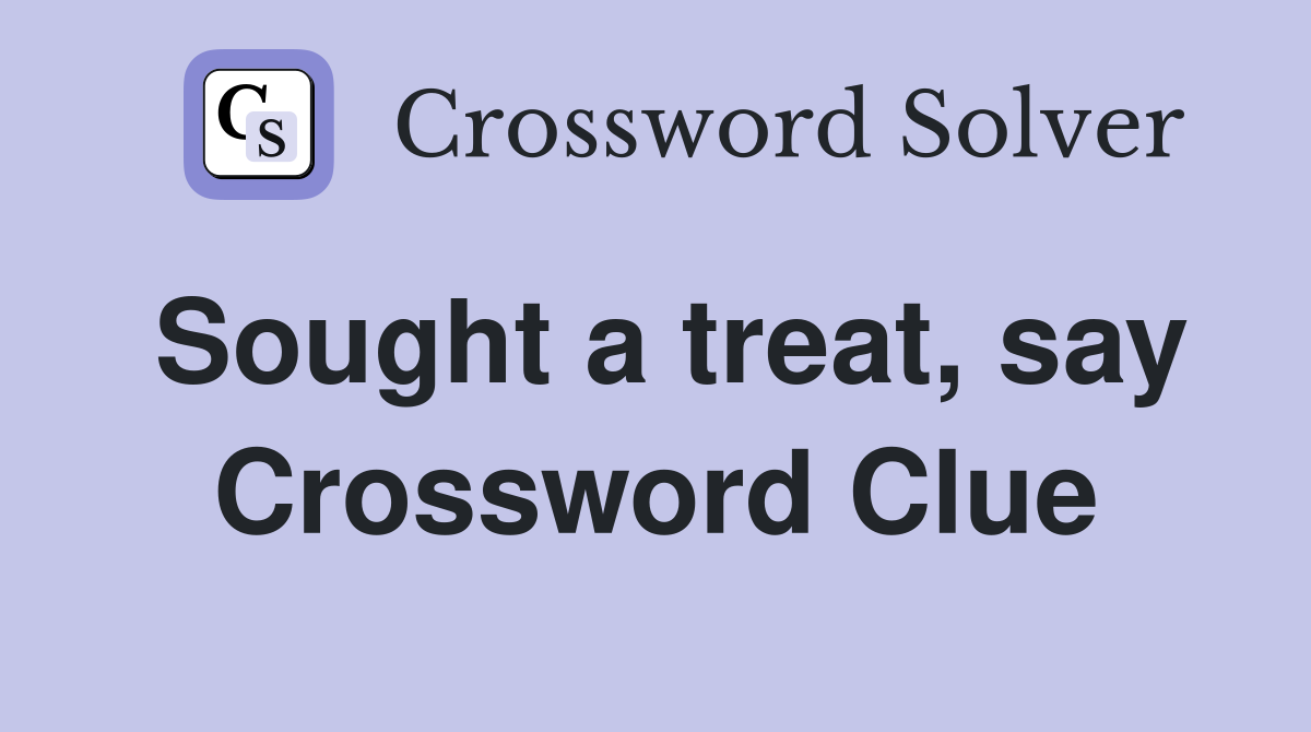 Sought a treat, say Crossword Clue