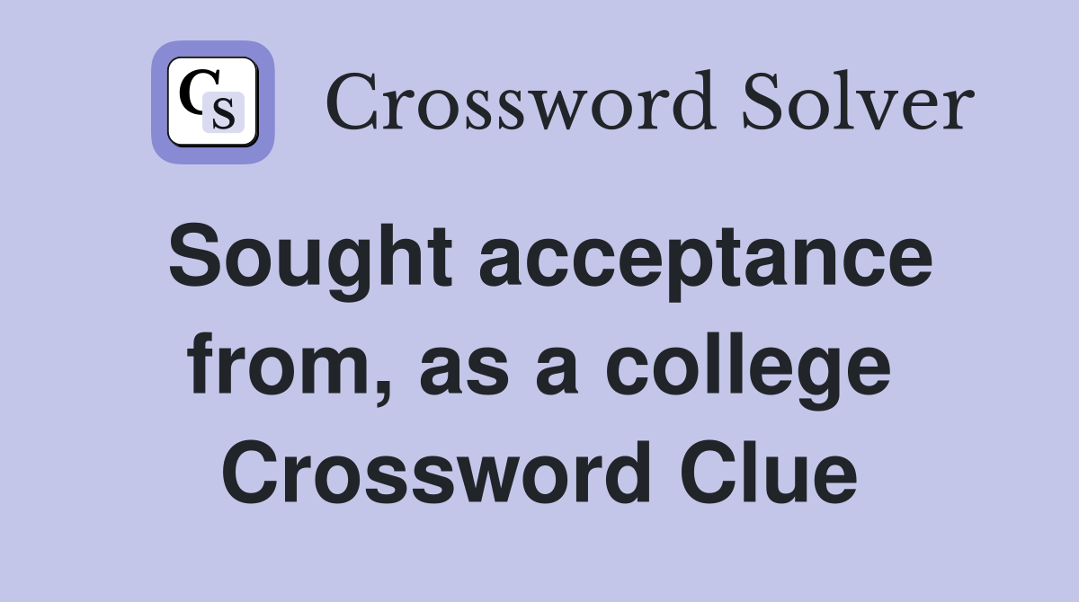 Sought acceptance from, as a college Crossword Clue