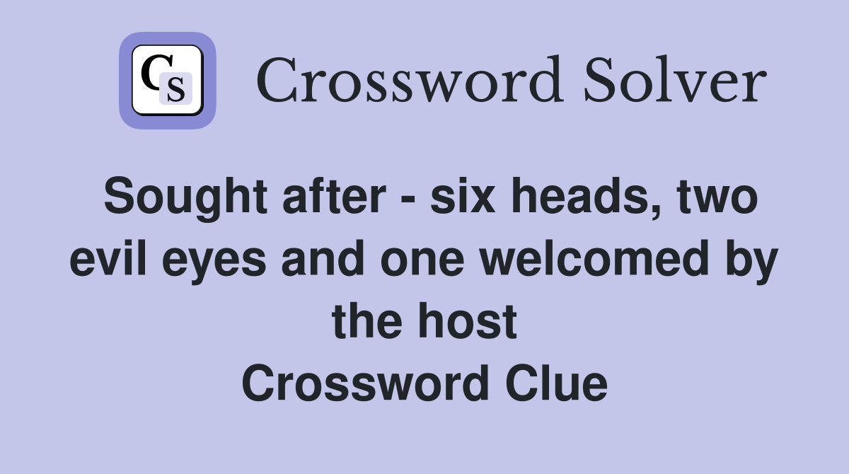 Sought after - six heads, two evil eyes and one welcomed by the host Crossword Clue