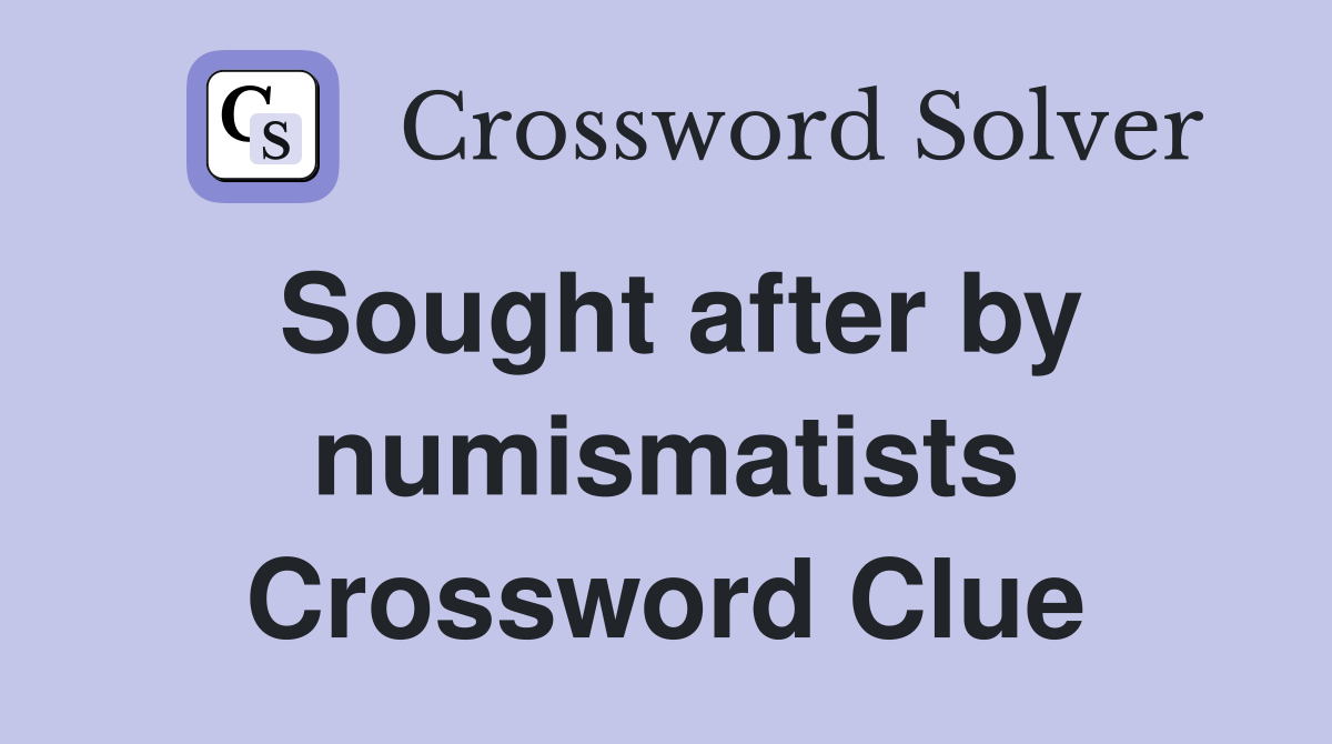 Sought after by numismatists Crossword Clue