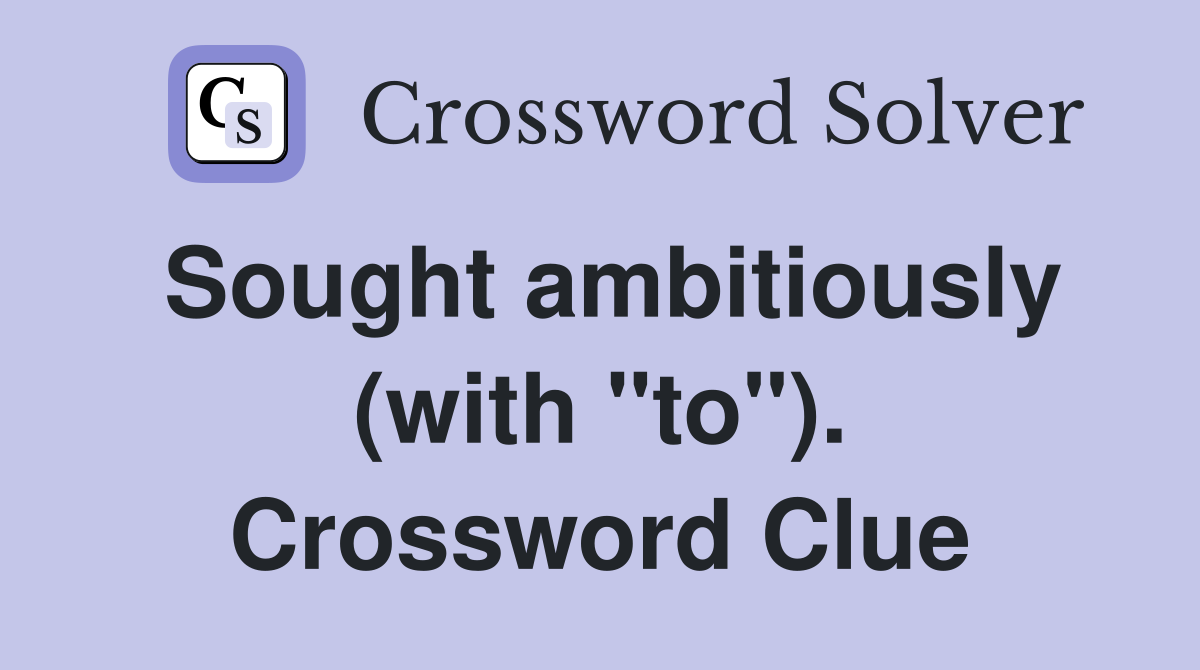 Sought ambitiously (with "to"). Crossword Clue