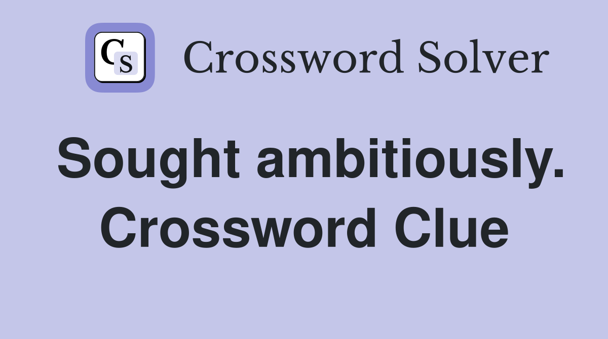 Sought ambitiously. Crossword Clue