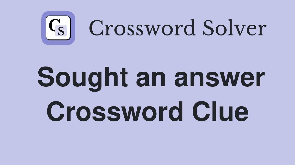 Sought an answer Crossword Clue