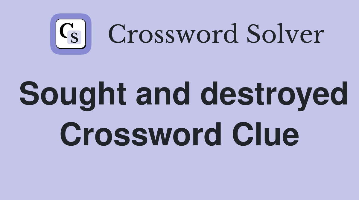 Sought and destroyed Crossword Clue
