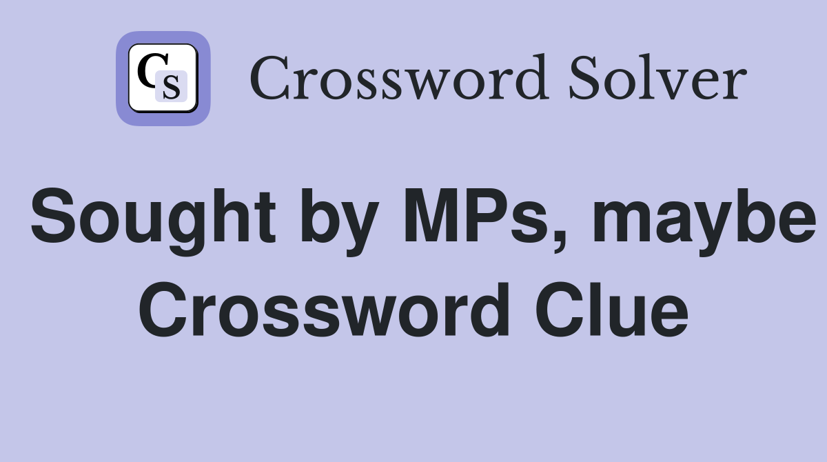 Sought by MPs, maybe Crossword Clue