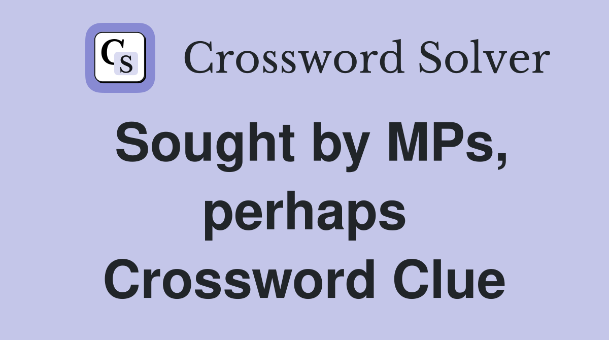 Sought by MPs, perhaps Crossword Clue