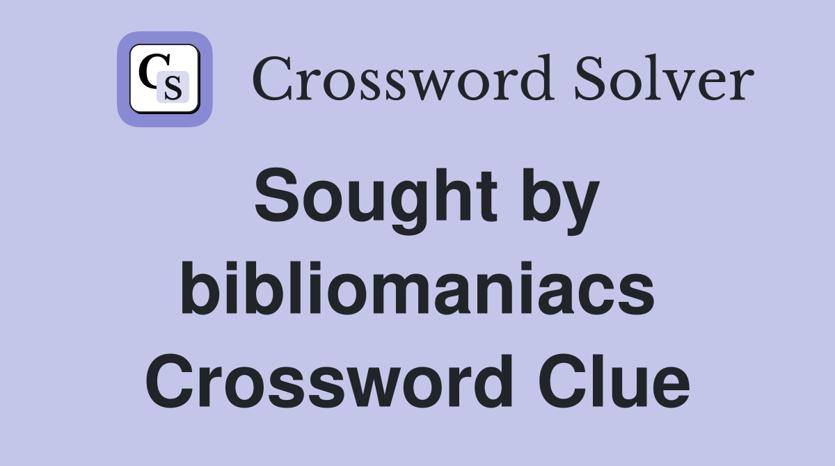Sought by bibliomaniacs Crossword Clue
