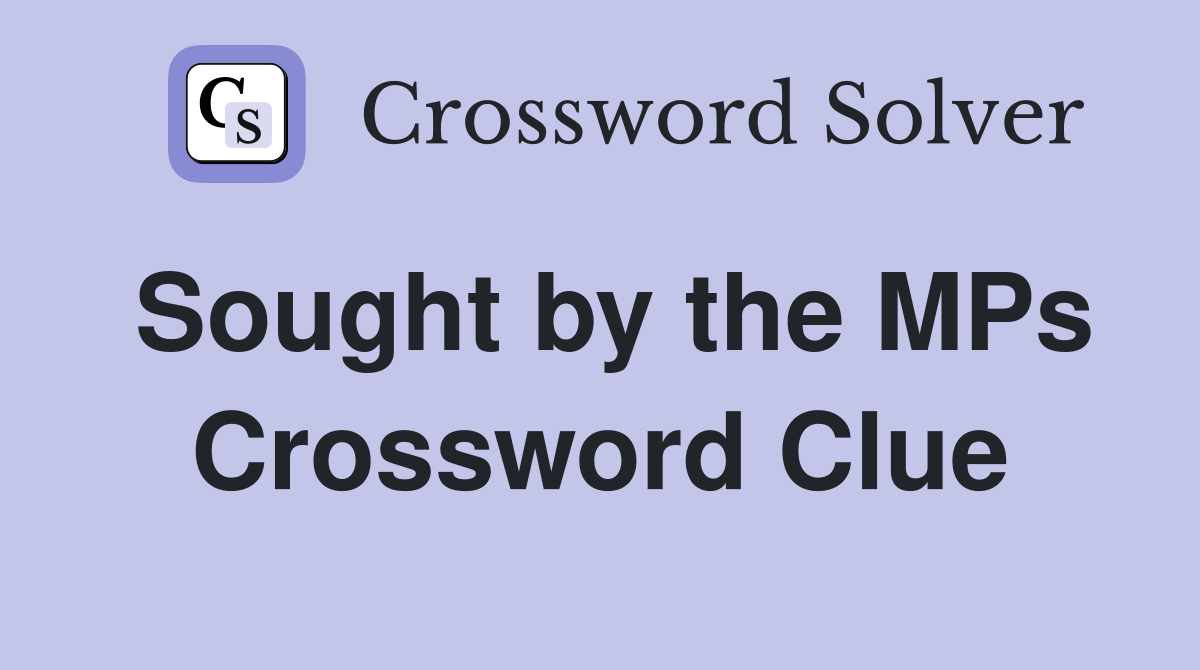 Sought by the MPs Crossword Clue