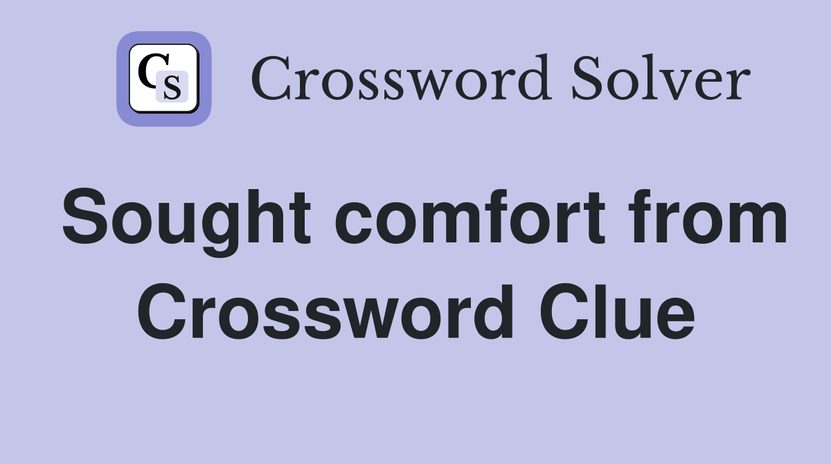 Sought comfort from Crossword Clue