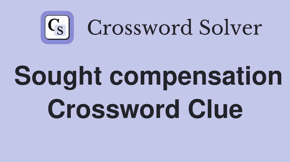 Sought compensation Crossword Clue