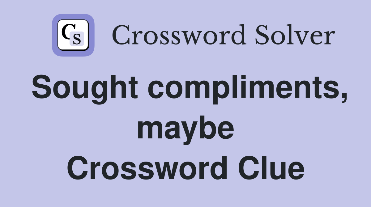 Sought compliments, maybe Crossword Clue