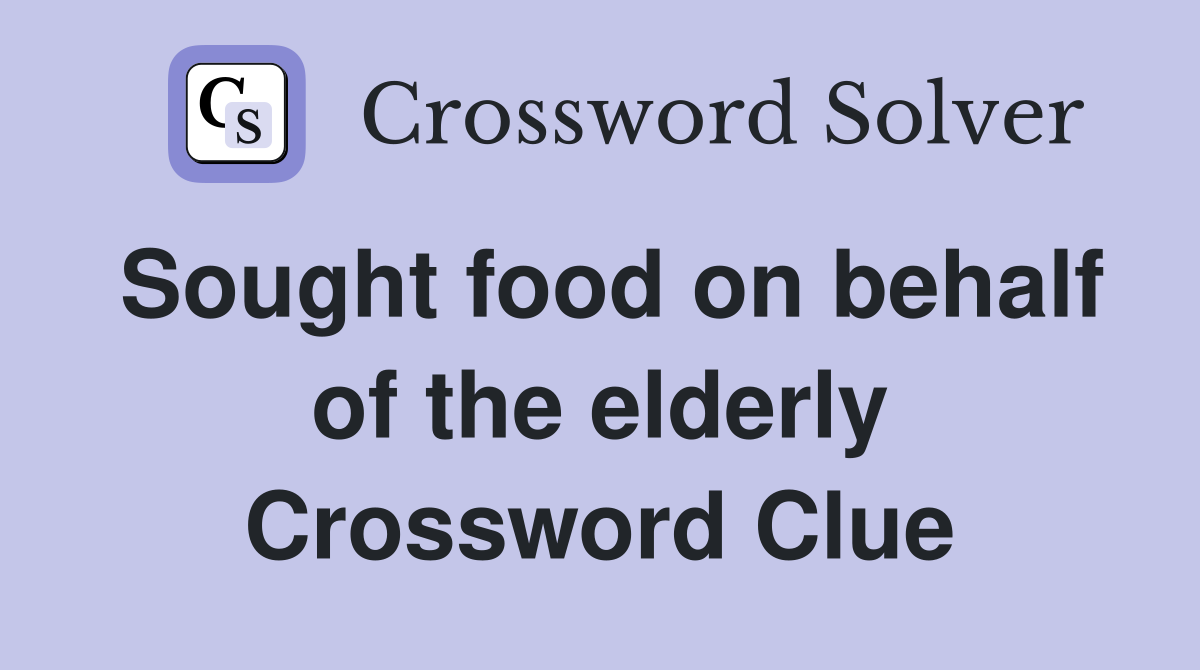 Sought food on behalf of the elderly Crossword Clue