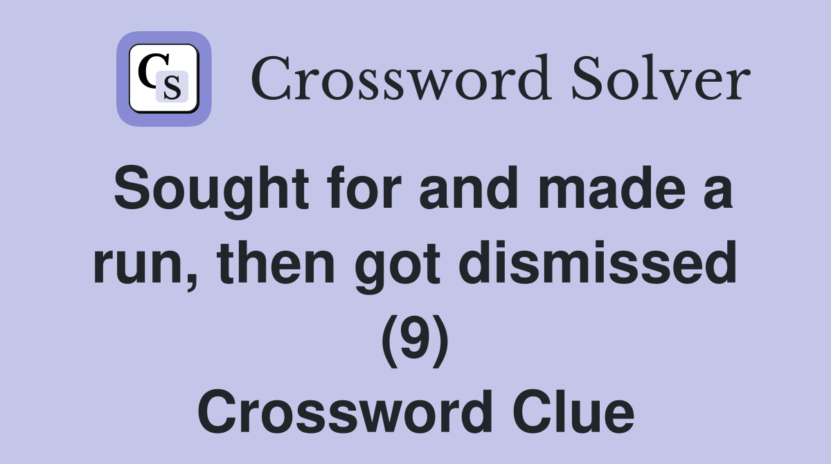 Sought for and made a run, then got dismissed (9) Crossword Clue