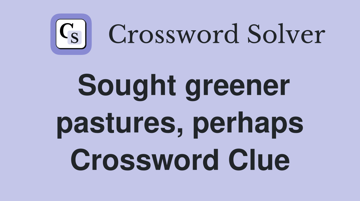 Sought greener pastures, perhaps Crossword Clue
