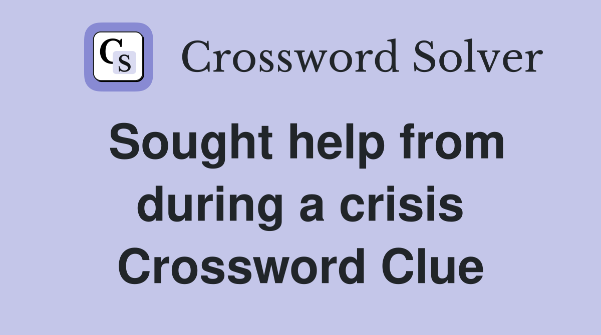Sought help from during a crisis Crossword Clue