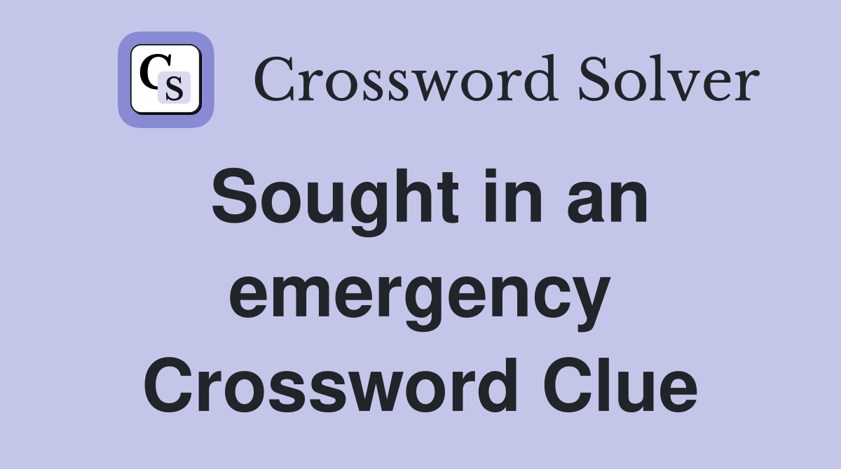 Sought in an emergency Crossword Clue