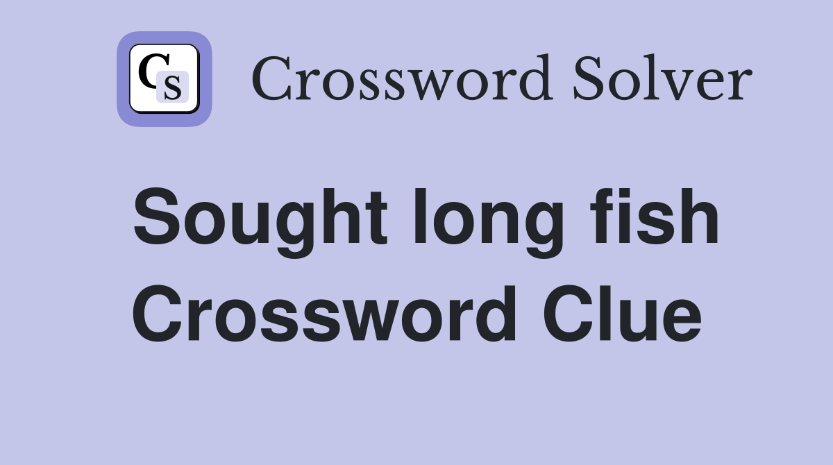 Sought long fish Crossword Clue