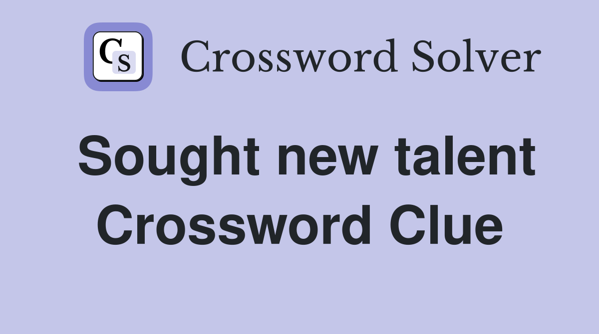 Sought new talent Crossword Clue