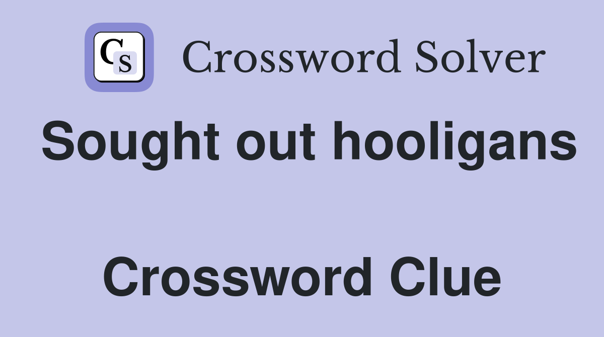 Sought out hooligans  Crossword Clue