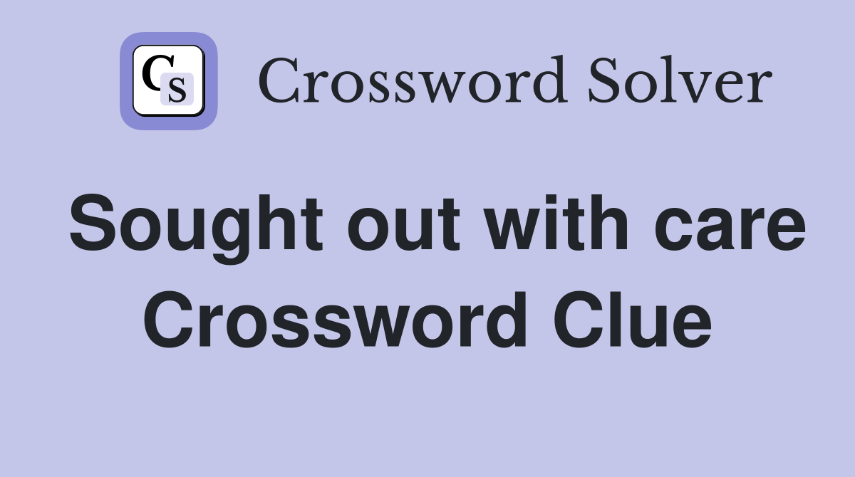 Sought out with care Crossword Clue