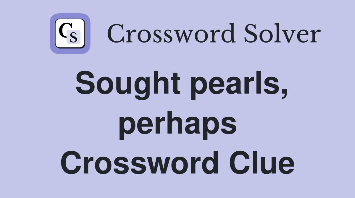 Sought pearls, perhaps Crossword Clue