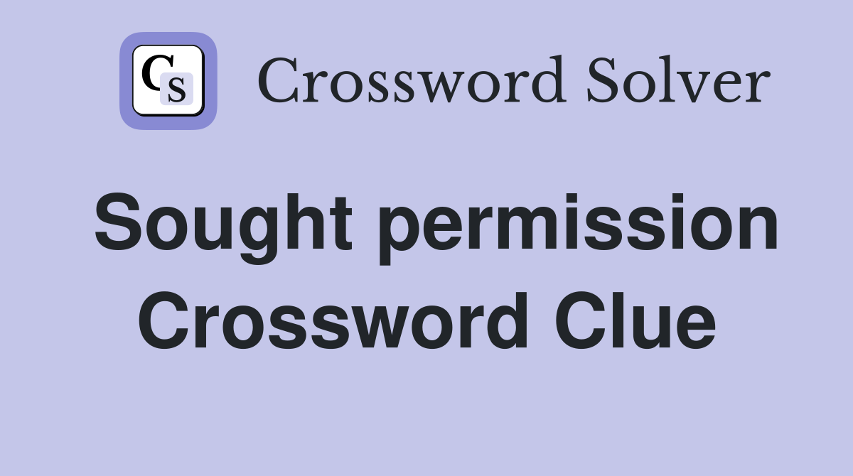 Sought permission Crossword Clue