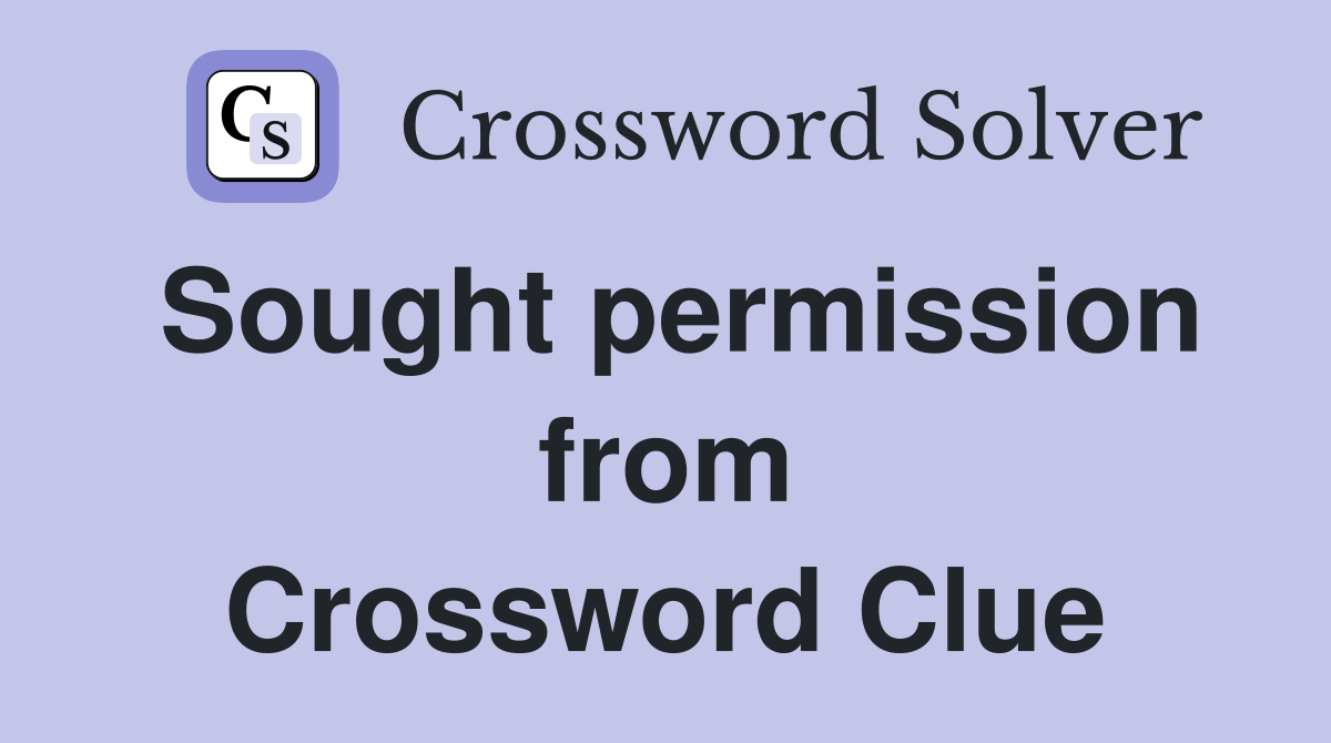 Sought permission from Crossword Clue
