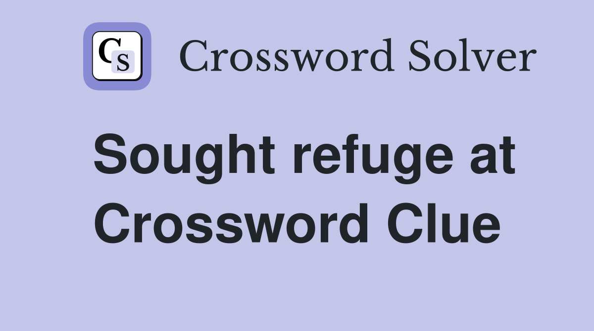 Sought refuge at Crossword Clue
