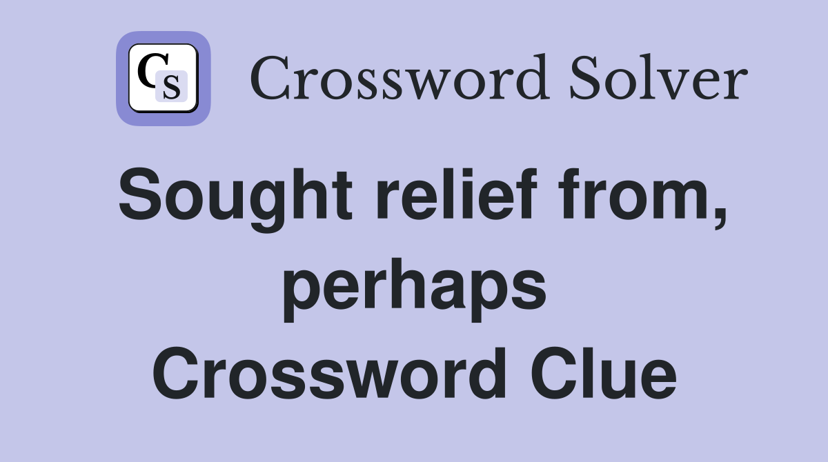 Sought relief from, perhaps Crossword Clue