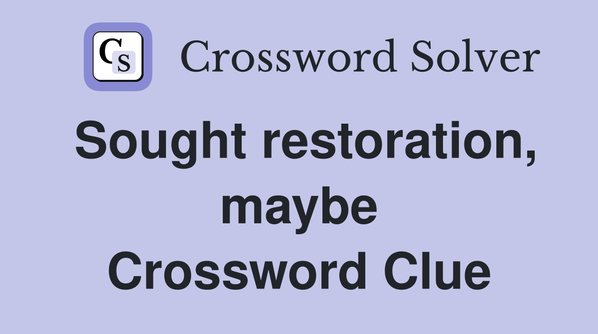Sought restoration, maybe Crossword Clue