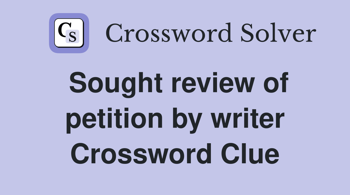 Sought review of petition by writer Crossword Clue