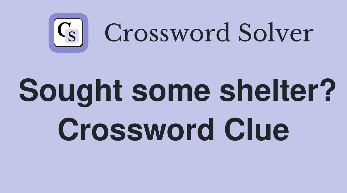 Sought some shelter? Crossword Clue