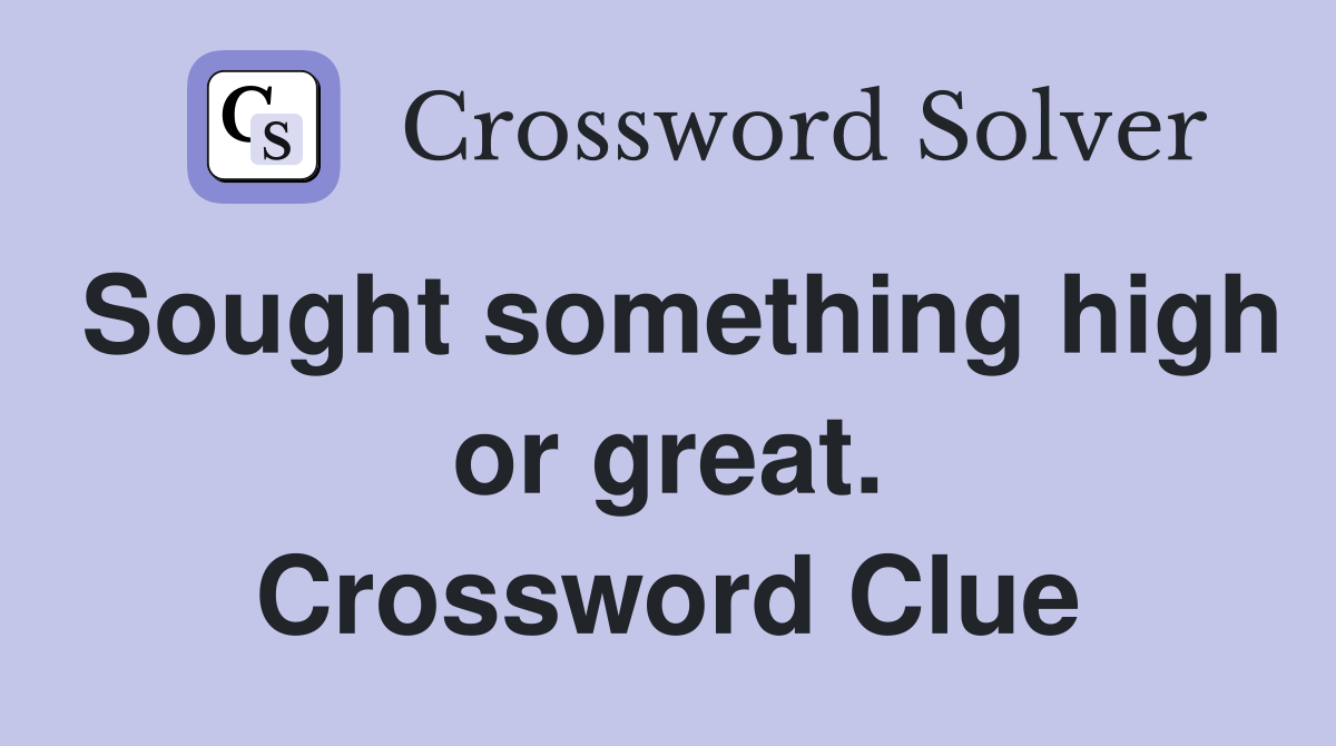 Sought something high or great. Crossword Clue