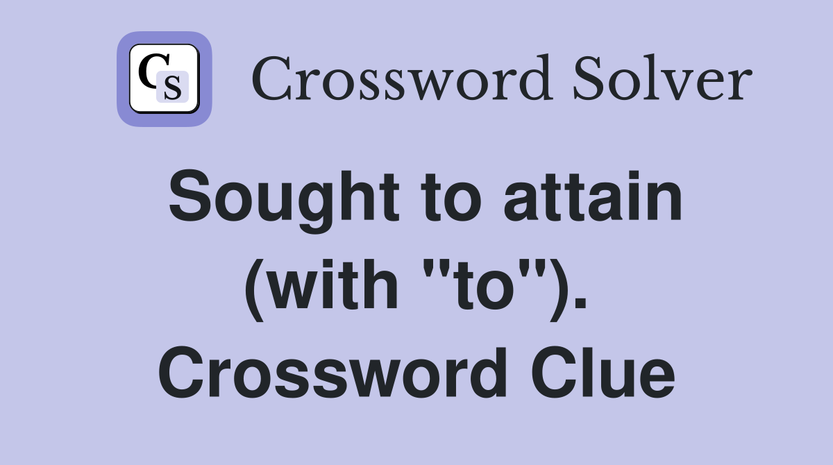 Sought to attain (with "to"). Crossword Clue