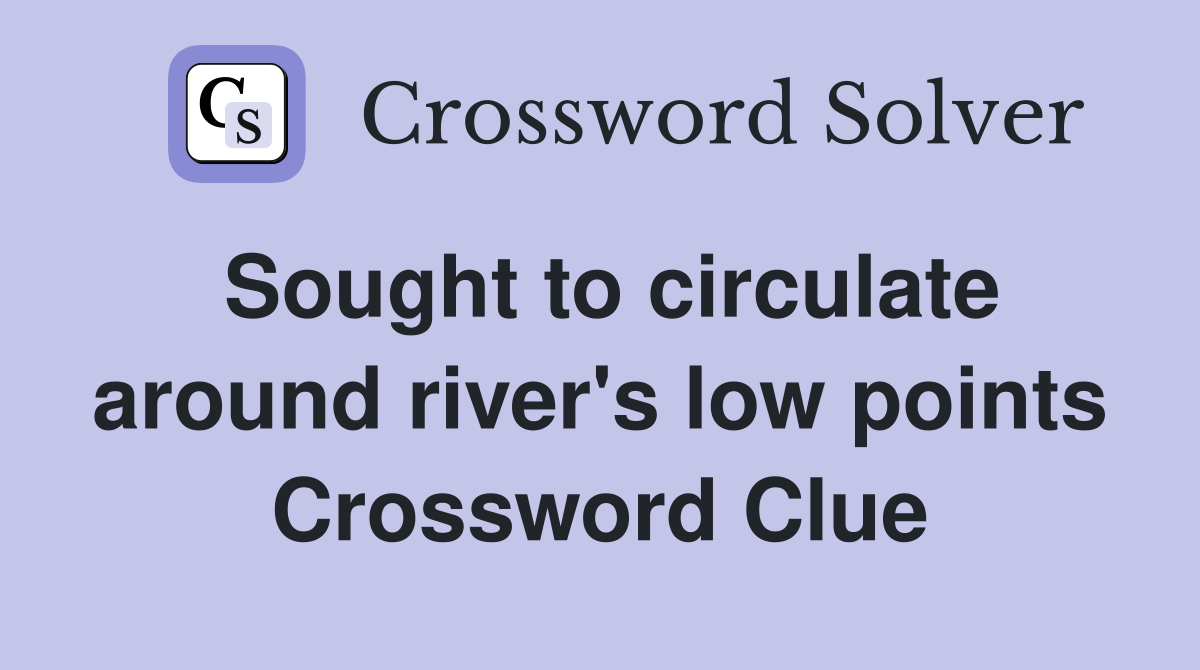 Sought to circulate around river's low points Crossword Clue