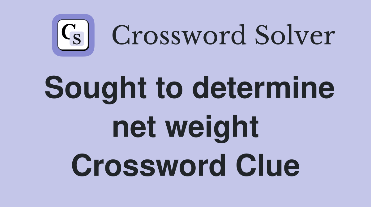 Sought to determine net weight Crossword Clue