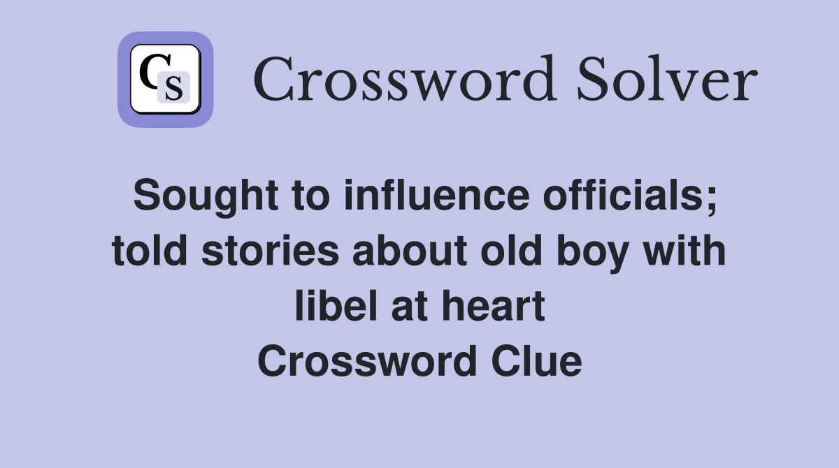 Sought to influence officials; told stories about old boy with libel at heart Crossword Clue